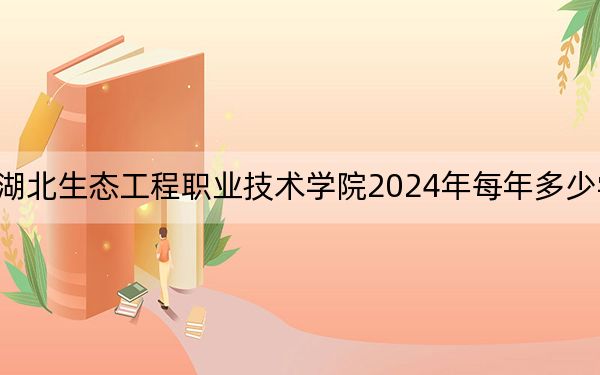 湖北生态工程职业技术学院2024年每年多少学费？每年5000元（供青海考生参考）
