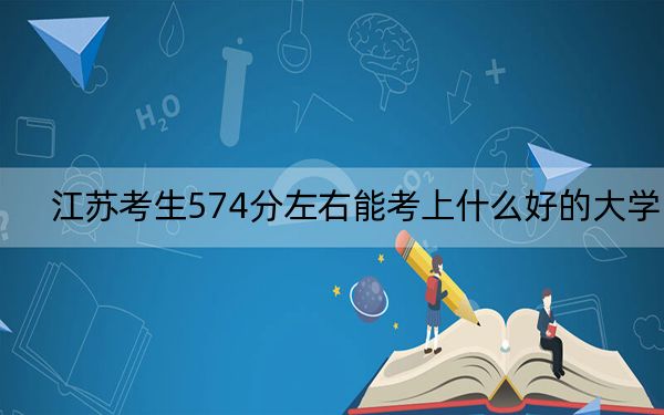 江苏考生574分左右能考上什么好的大学？