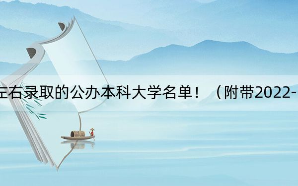 广西高考556分左右录取的公办本科大学名单！（附带2022-2024年556录取大学名单）