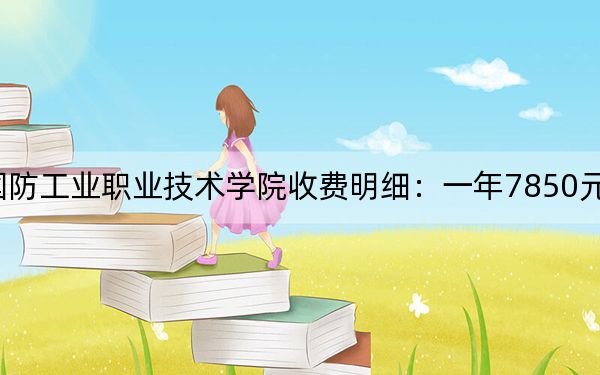 2024年湖南国防工业职业技术学院收费明细:一年7850元(供河北考生参考)
