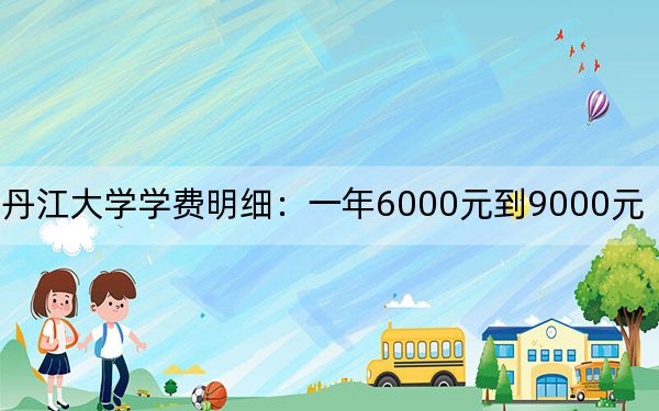 2024年牡丹江大学学费明细:一年6000元到9000元(各专业收费标准)