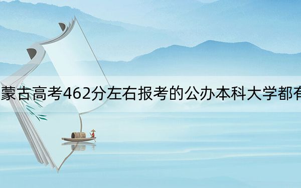 内蒙古高考462分左右报考的公办本科大学都有哪些？（供2025年考生参考）