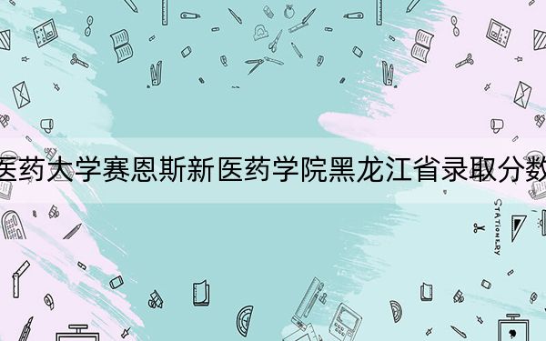 广西中医药大学赛恩斯新医药学院黑龙江省录取分数线是多少？学费又是多少？