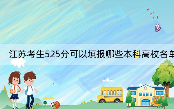 江苏考生525分可以填报哪些本科高校名单？（附带近三年高校录取名单）