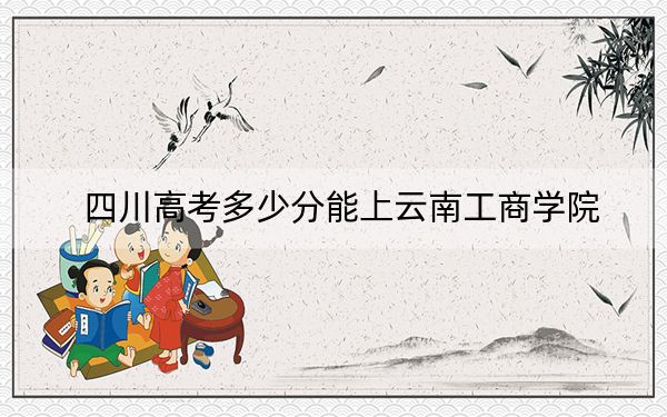 四川高考多少分能上云南工商学院？附近三年最低院校投档线