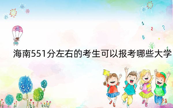 海南551分左右的考生可以报考哪些大学？