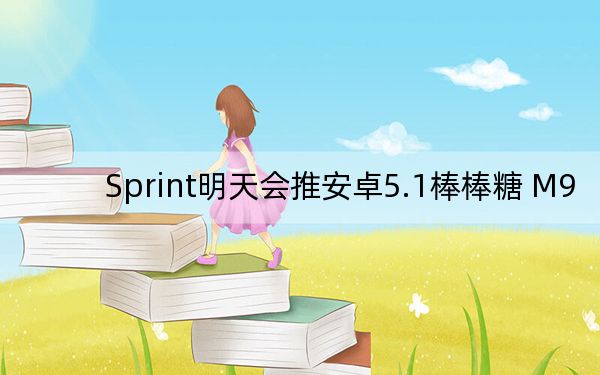 Sprint明天会推安卓5.1棒棒糖 M9