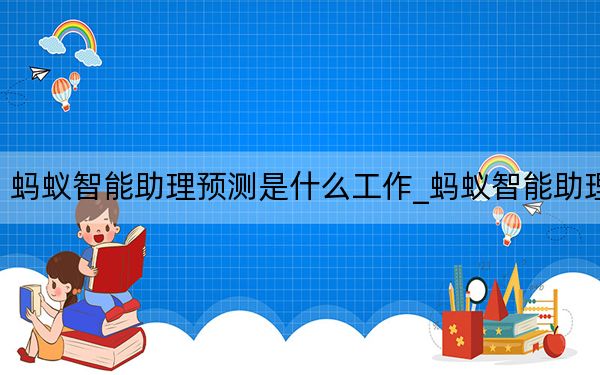 蚂蚁智能助理预测是什么工作_蚂蚁智能助理