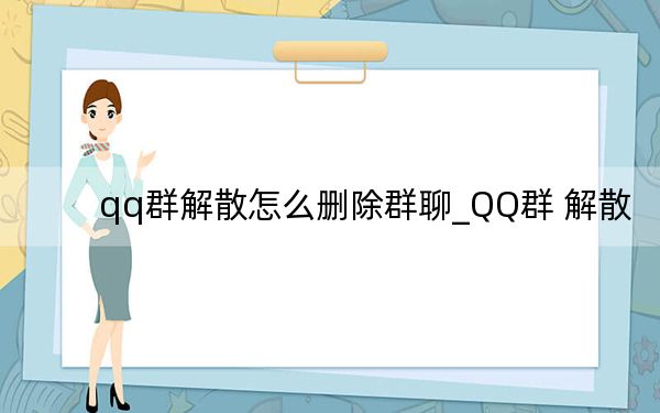 qq群解散怎么删除群聊_QQ群 解散