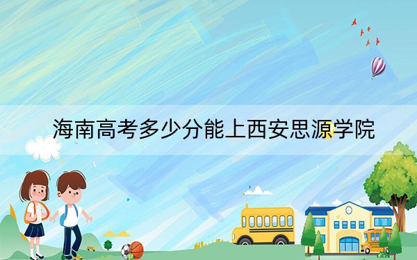 海南高考多少分能上西安思源学院？2024年综合投档线483分