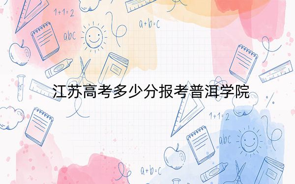 江苏高考多少分报考普洱学院？2024年历史类投档线504分 物理类最低493分