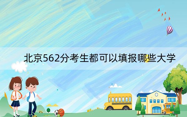 北京562分考生都可以填报哪些大学？（附带2022-2024年562录取名单）