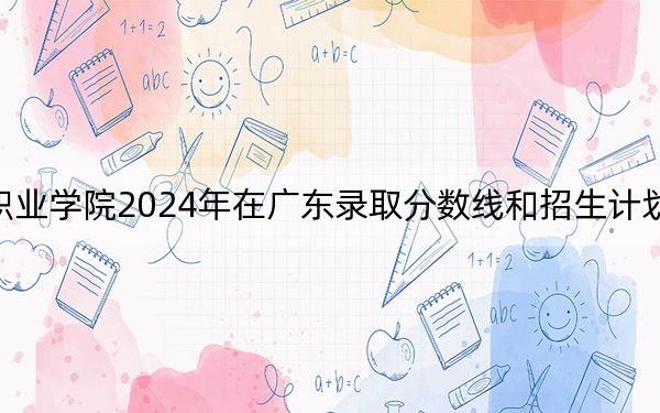 大庆职业学院2024年在广东录取分数线和招生计划以及学费