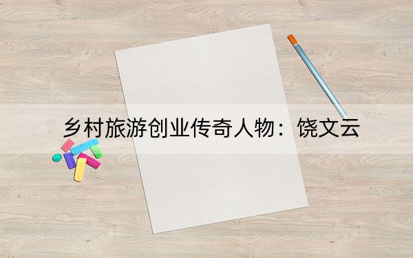 乡村旅游创业传奇人物:饶文云