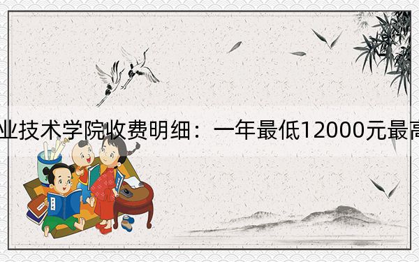 2024年四川汽车职业技术学院收费明细：一年最低12000元最高12720元（供福建考生参考）