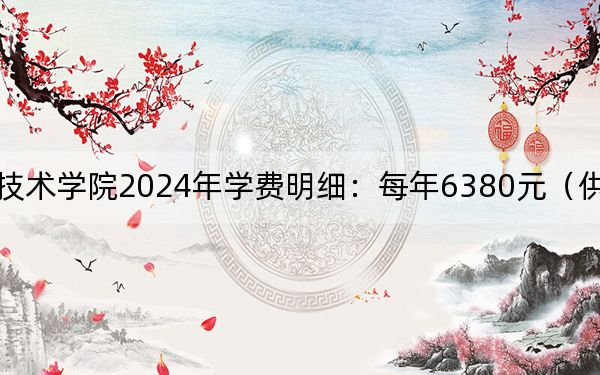 雅安职业技术学院2024年学费明细:每年6380元(供贵州考生参考)