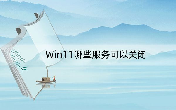 Win11哪些服务可以关闭？Win10能关闭的服务大全