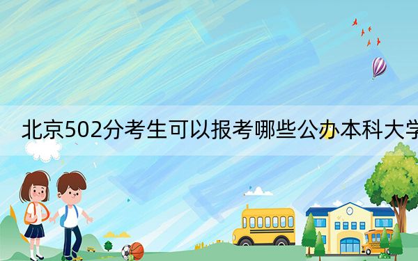 北京502分考生可以报考哪些公办本科大学？