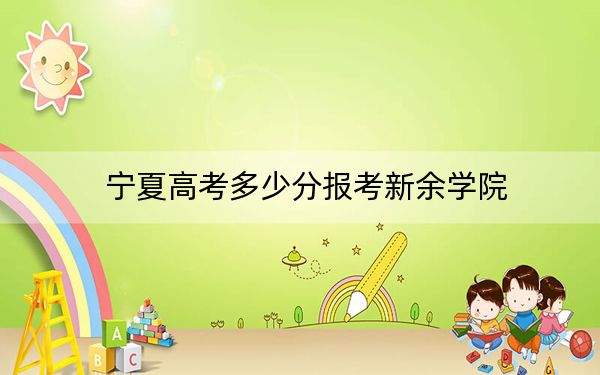 宁夏高考多少分报考新余学院？2024年文科录取分433分 理科416分