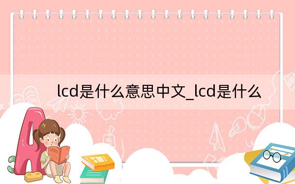 lcd是什么意思中文_lcd是什么