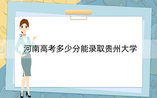 河南高考多少分能录取贵州大学？附2022-2024年最低录取分数线