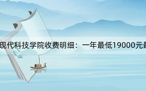 2024年中国计量大学现代科技学院收费明细:一年最低19000元最高26000元(供安徽考生参考)