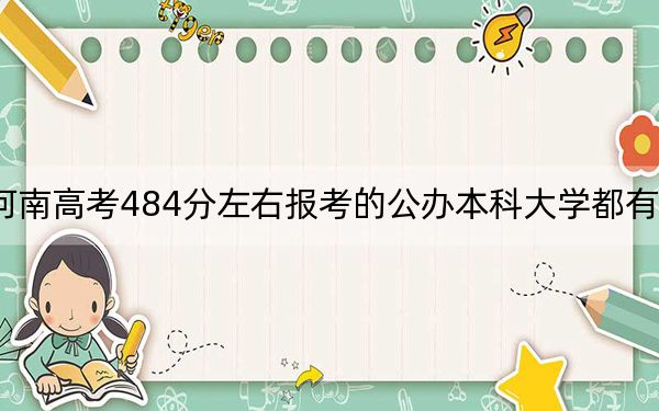 河南高考484分左右报考的公办本科大学都有哪些？（附带近三年484分大学录取名单）