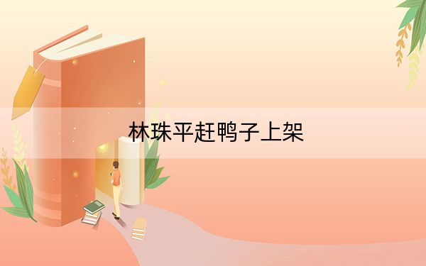 林珠平赶鸭子上架