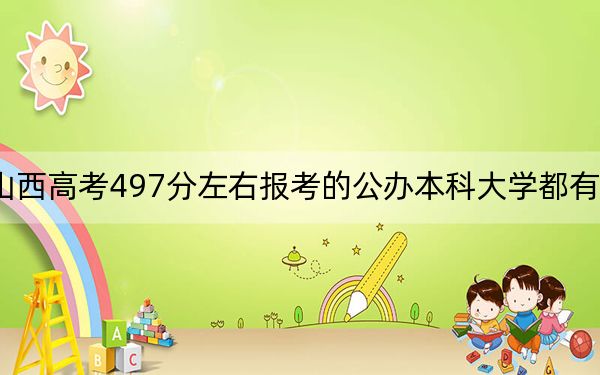 山西高考497分左右报考的公办本科大学都有哪些？