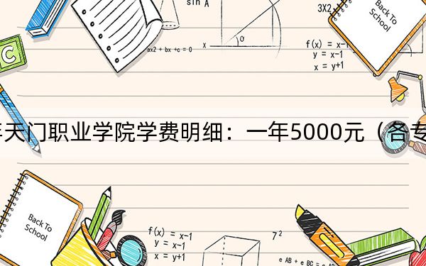 2024年天门职业学院学费明细：一年5000元（各专业收费标准）