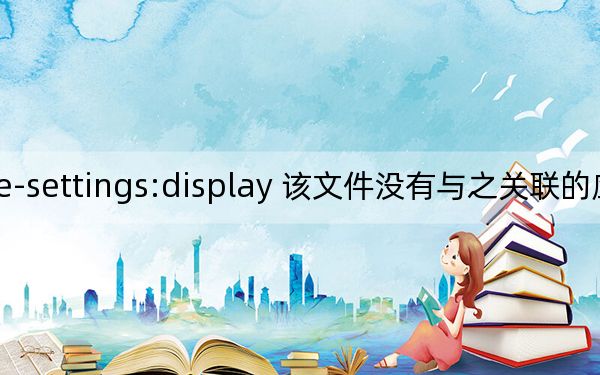win10：me-settings:display 该文件没有与之关联的应用来执行操作 该怎么办？