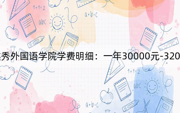 2024年浙江越秀外国语学院学费明细：一年30000元-32000元（各专业收费标准）