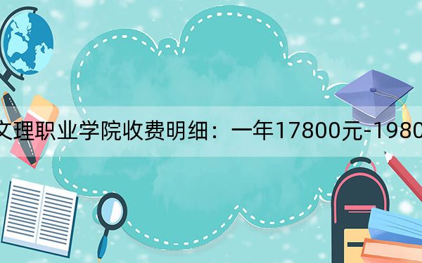 2024年广东文理职业学院收费明细:一年17800元-19800元(供辽宁考生参考)