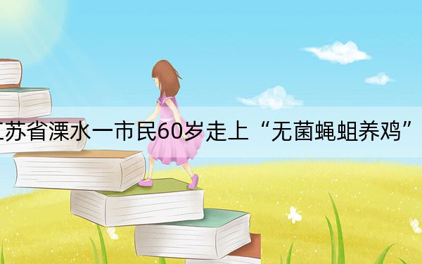 江苏省溧水一市民60岁走上“无菌蝇蛆养鸡”创业
