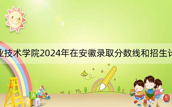 绵阳职业技术学院2024年在安徽录取分数线和招生计划以及学费