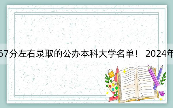 湖北高考467分左右录取的公办本科大学名单！ 2024年一共录取6所大学