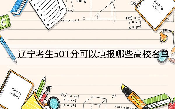 辽宁考生501分可以填报哪些高校名单？（附带近三年高考大学录取名单）