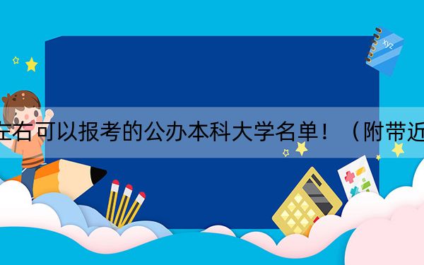 浙江高考627分左右可以报考的公办本科大学名单！（附带近三年高校录取名单）