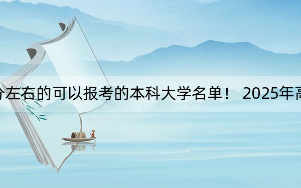 广西高考520分左右的可以报考的本科大学名单！ 2025年高考可以填报59所大学