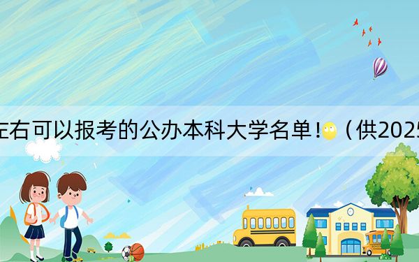 湖南高考600分左右可以报考的公办本科大学名单！（供2025届考生填报志愿参考）