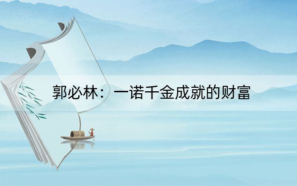 郭必林：一诺千金成就的财富