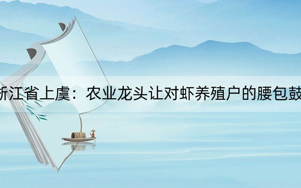 浙江省上虞：农业龙头让对虾养殖户的腰包鼓起