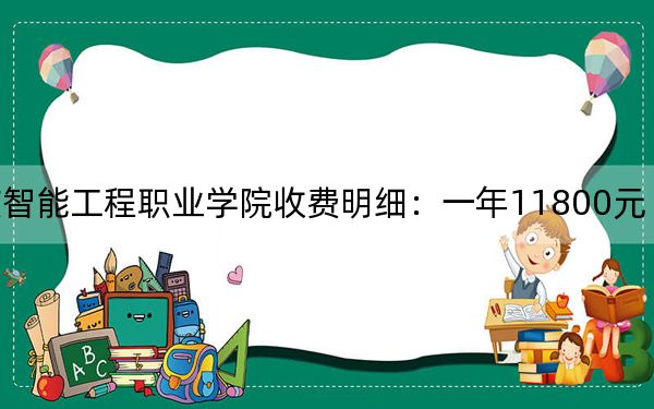2024年重庆智能工程职业学院收费明细：一年11800元（供四川考生参考）