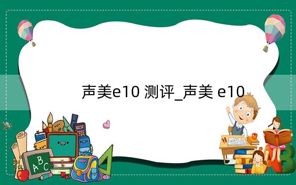 声美e10 测评_声美 e10