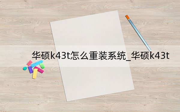 华硕k43t怎么重装系统_华硕k43t