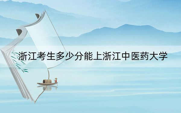 浙江考生多少分能上浙江中医药大学？附2022-2024年院校投档线