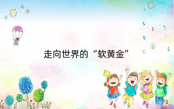 走向世界的“软黄金”