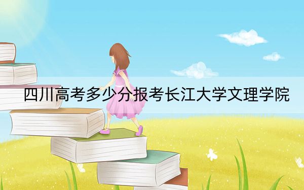 四川高考多少分报考长江大学文理学院？2024年文科最低491分 理科最低489分