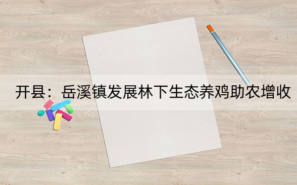 开县：岳溪镇发展林下生态养鸡助农增收