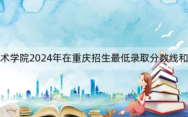 内江职业技术学院2024年在重庆招生最低录取分数线和招生计划公布！